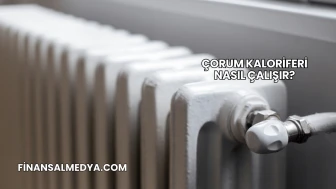 Çorum Kaloriferi Nasıl Çalışır?