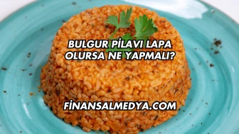 Bulgur Pilavı Lapa Olursa Ne Yapmalı?