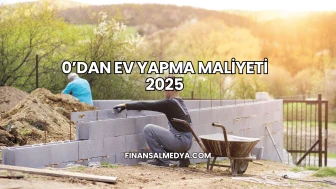 0’dan Ev Yapma Maliyeti 2025