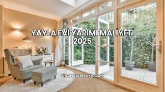 Yayla Evi Yapımı Maliyeti 2025