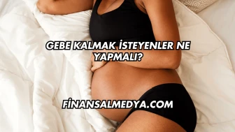 Gebe Kalmak İsteyenler Ne Yapmalı?