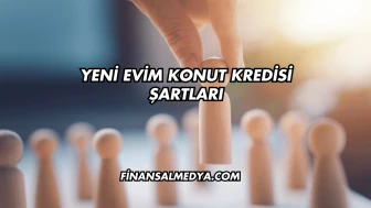 Yeni Evim Konut Kredisi Şartları