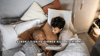 Sürekli İlişkiye Girmek Kilo Aldırır mı?