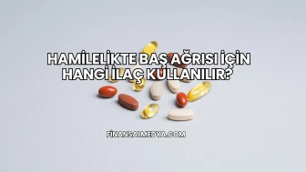 Hamilelikte Baş Ağrısı İçin Hangi İlaç Kullanılır?