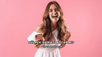 Gülmek Namazı Bozar mı?