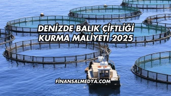Denizde Balık Çiftliği Kurma Maliyeti 2025