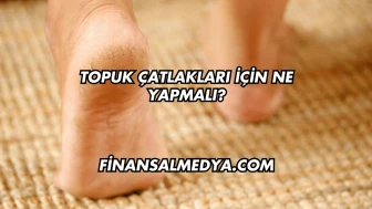 Topuk Çatlakları İçin Ne Yapmalı?