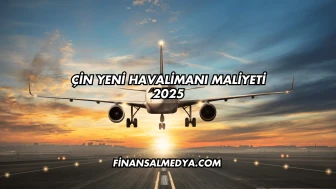 Çin Yeni Havalimanı Maliyeti 2025