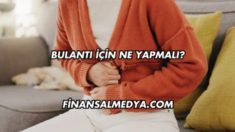 Bulantı İçin Ne Yapmalı?
