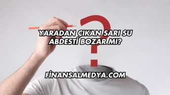 Yaradan Çıkan Sarı Su Abdesti Bozar mı?