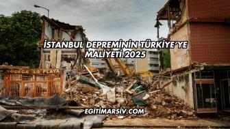 İstanbul Depreminin Türkiye’ye Maliyeti 2025