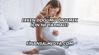 Erken Doğumu Önlemek İçin Ne Yapmalı?