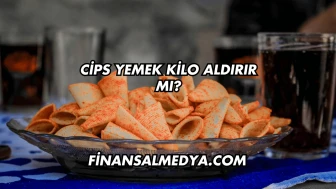 Cips Yemek Kilo Aldırır mı?