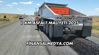 1 Km Asfalt Maliyeti 2025