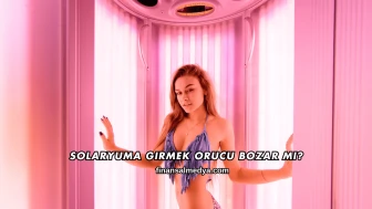 Solaryuma Girmek Orucu Bozar mı?