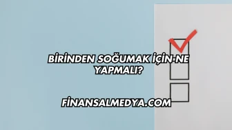 Birinden Soğumak İçin Ne Yapmalı?
