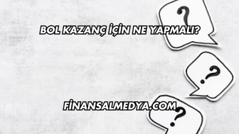 Bol Kazanç İçin Ne Yapmalı?