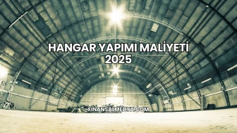 Hangar Yapımı Maliyeti 2025