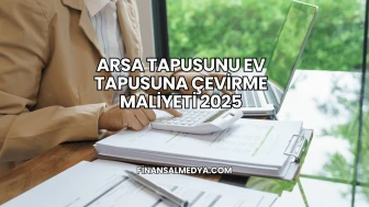 Arsa Tapusunu Ev Tapusuna Çevirme Maliyeti 2025