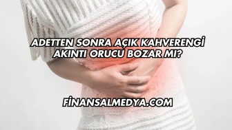 Adetten Sonra Açık Kahverengi Akıntı Orucu Bozar mı?
