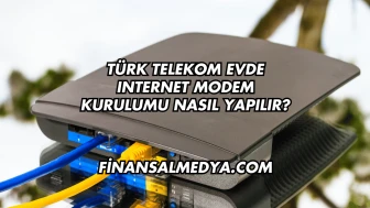 Türk Telekom Evde Internet Modem Kurulumu Nasıl Yapılır?