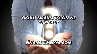 Okulu Bırakmak İçin Ne Yapmalı?
