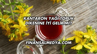 Kantaron Yağı Topuk Dikenine İyi Gelir mi?