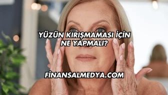Yüzün Kırışmaması İçin Ne Yapmalı?