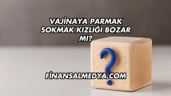Vajinaya Parmak Sokmak Kızlığı Bozar mı?