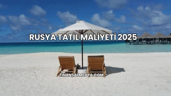 Rusya Tatil Maliyeti 2025