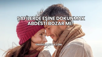 Şafilerde Eşine Dokunmak Abdesti Bozar mı?