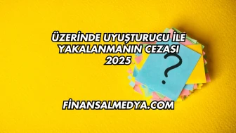 Üzerinde Uyuşturucu İle Yakalanmanın Cezası 2025