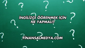 İngilizce Öğrenmek İçin Ne Yapmalı?