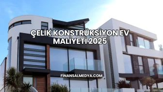 Çelik Konstrüksiyon Ev Maliyeti 2025