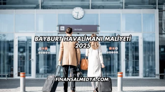 Bayburt Havalimanı Maliyeti 2025