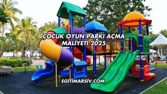 Çocuk Oyun Parkı Açma Maliyeti 2025