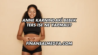 Anne Karnındaki Bebek Ters İse Ne Yapmalı?