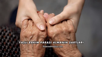 Yaşlı Bakım Parası Almanın Şartları