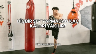 Hiçbir Şey Yapmadan Kaç Kalori Yakılır?