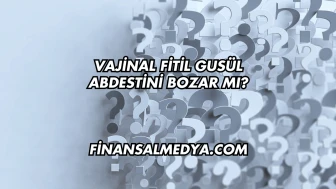 Vajinal Fitil Gusül Abdestini Bozar mı?
