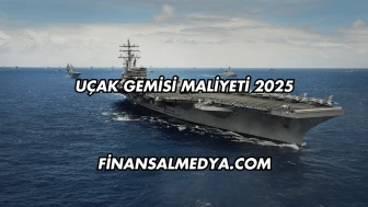 Uçak Gemisi Maliyeti 2025