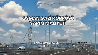 Osman Gazi Köprüsü Yapım Maliyeti