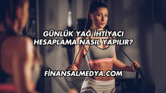Günlük Yağ İhtiyacı Hesaplama Nasıl Yapılır?