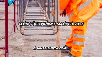 Çelik Güçlendirme Maliyeti 2025