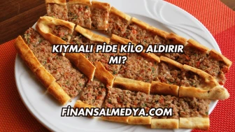Kıymalı Pide Kilo Aldırır mı?