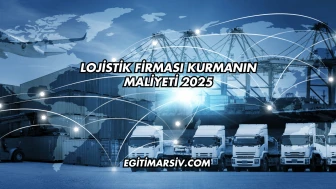 Lojistik Firması Kurmanın Maliyeti 2025