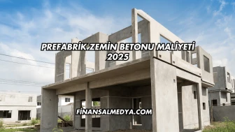 Prefabrik Zemin Betonu Maliyeti 2025