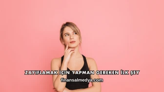 Zayıflamak İçin Yapman Gereken İlk Şey