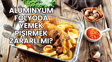 Alüminyum Folyoda Yemek Pişirmek Zararlı mı?