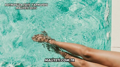 Batman’da Tatil Yapmanın Maliyeti 2025